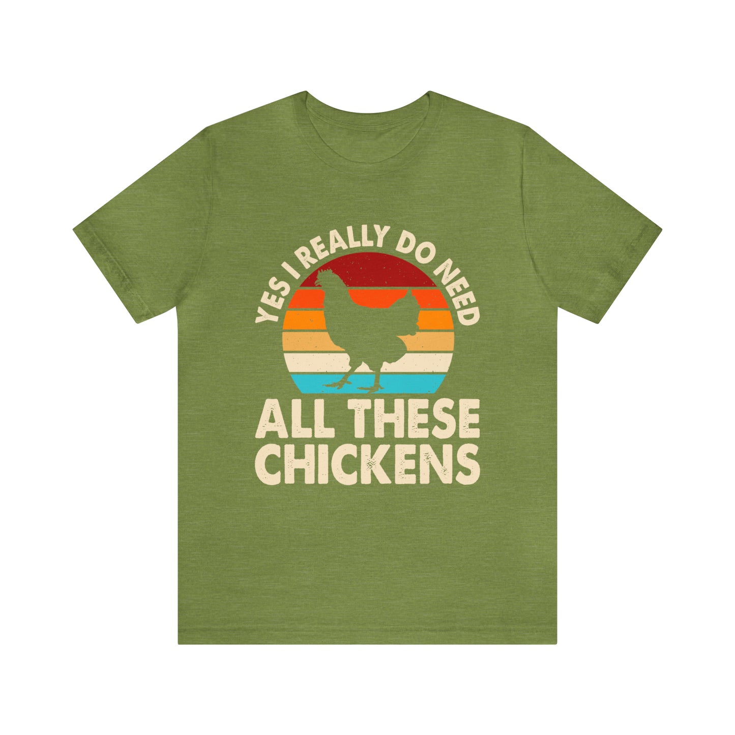 Yes, I Really Do Need All These Chickens T-Shirt