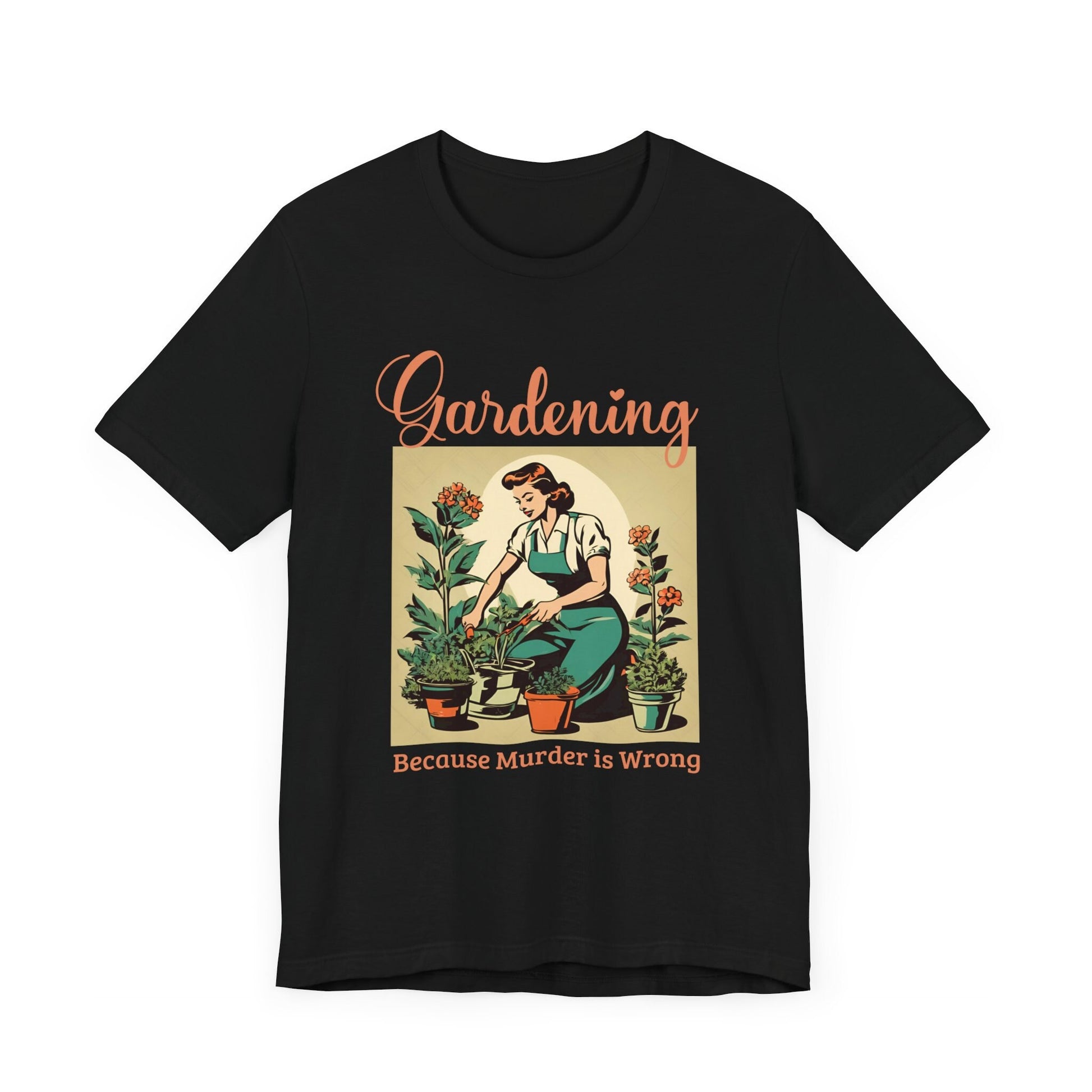 Gardening Because Murder Is Wrong Funny Retro 1950s Unisex T-Shirt Dark Humor Perfect for Gardeners Plant Lovers Funny Shirt Unhinged Shirt